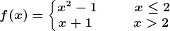 f(x)=\left\\beginmatrix x^2-1\; \; \;\; \;\; \;\; \; x\leq 2 & \\ x+1\; \;\; \;\;\; \;\; \; \;x>2 & \endmatrix\right.